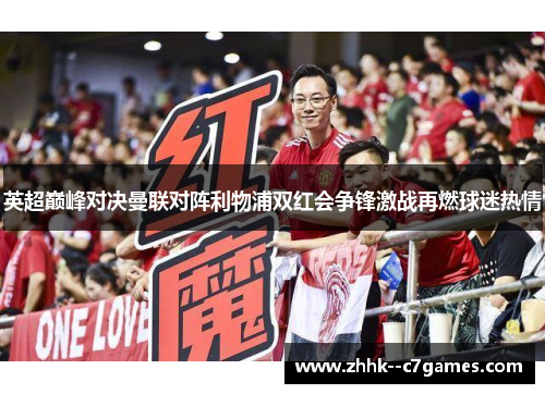 英超巅峰对决曼联对阵利物浦双红会争锋激战再燃球迷热情