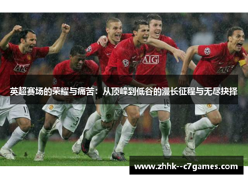 英超赛场的荣耀与痛苦：从顶峰到低谷的漫长征程与无尽抉择