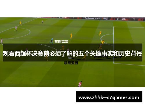 观看西超杯决赛前必须了解的五个关键事实和历史背景