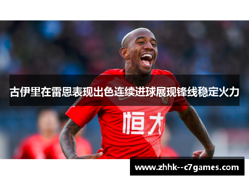 古伊里在雷恩表现出色连续进球展现锋线稳定火力
