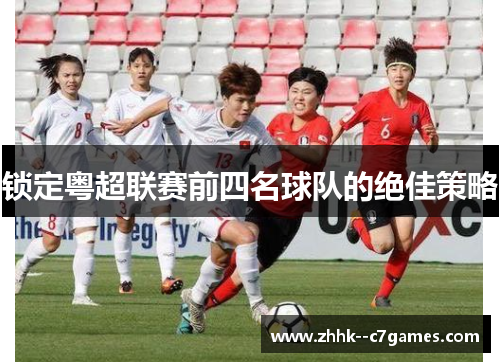 锁定粤超联赛前四名球队的绝佳策略 锁定粤超联赛前四名球队的绝佳策略
