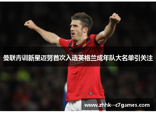 曼联青训新星迈努首次入选英格兰成年队大名单引关注 曼联青训新星迈努首次入选英格兰成年队大名单引关注